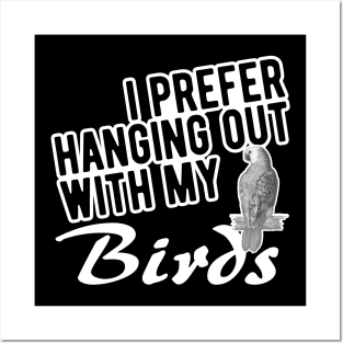 Bird - I prefer hanging out with my birds Posters and Art